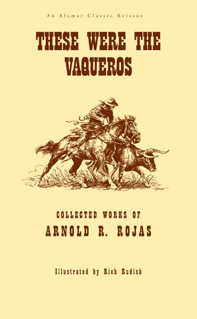 These Were The Vaqueros by Arnold R. Rojas