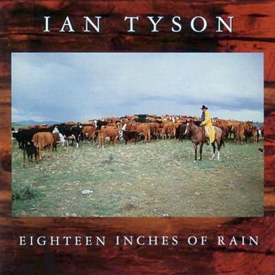 Eighteen Inches of Rain by Ian Tyson